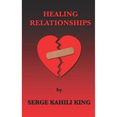 Healing Relationships - by  Serge Kahili King (Paperback)