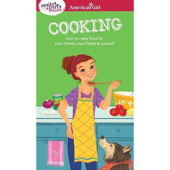 A Smart Girl's Guide: Cooking - (American Girl(r) Wellbeing) by  Patricia Daniels & Darcie Johnston (Paperback)