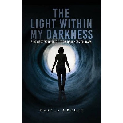 The Light Within My Darkness - by  Marcia Orcutt (Paperback)