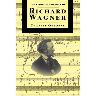 Compl Operas of Richard Wagner PB - by  Charles Osborne (Paperback)