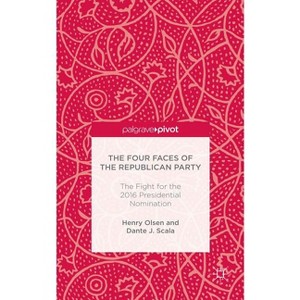 The Four Faces of the Republican Party and the Fight for the 2016 Presidential Nomination - by  H Olsen & D Scala (Hardcover) - 1 of 1