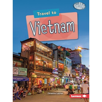 Travel to Vietnam - (Searchlight Books (Tm) -- World Traveler) by  Christine Layton (Paperback)