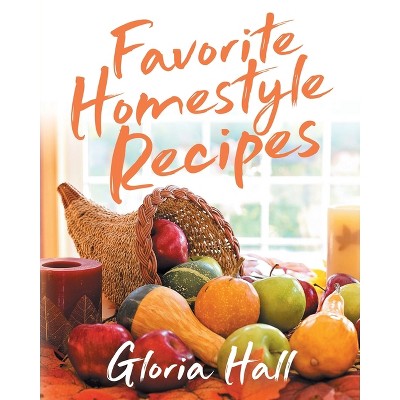 Favorite Homestyle Recipes - by  Gloria Hall (Paperback)