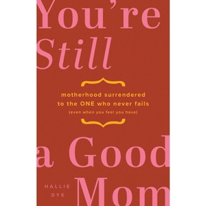 You're Still a Good Mom - by  Hallie Dye (Paperback) - 1 of 1