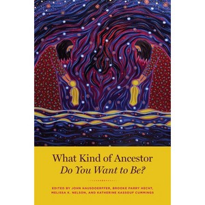 What Kind of Ancestor Do You Want to Be? - by  John Hausdoerffer & Brooke Parry Hecht & Melissa K Nelson & Katherine Kassouf Cummings (Paperback) - 1 of 1