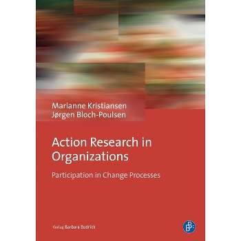 Action Research in Organizations - by  Ass Prof Em Ph D Marianne Kristiansen & Jørgen Bloch-Poulsen (Paperback)