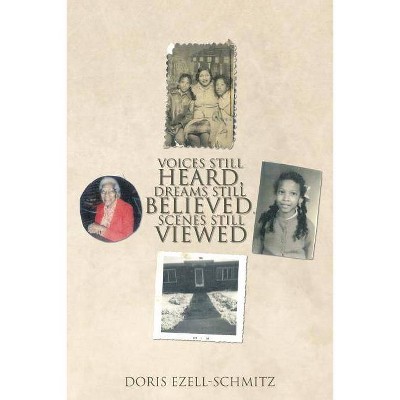 Voices Still Heard, Dreams Still Believed, Scenes Still Viewed - by  Doris Ezell-Schmitz (Paperback)