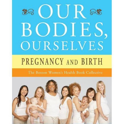 Our Bodies, Ourselves: Pregnancy and Birth - by  Boston Women's Health Book Collective & Judy Norsigian (Paperback)