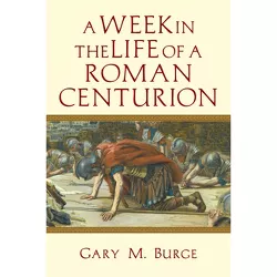 A Week in the Life of a Roman Centurion - by  Gary M Burge (Paperback)