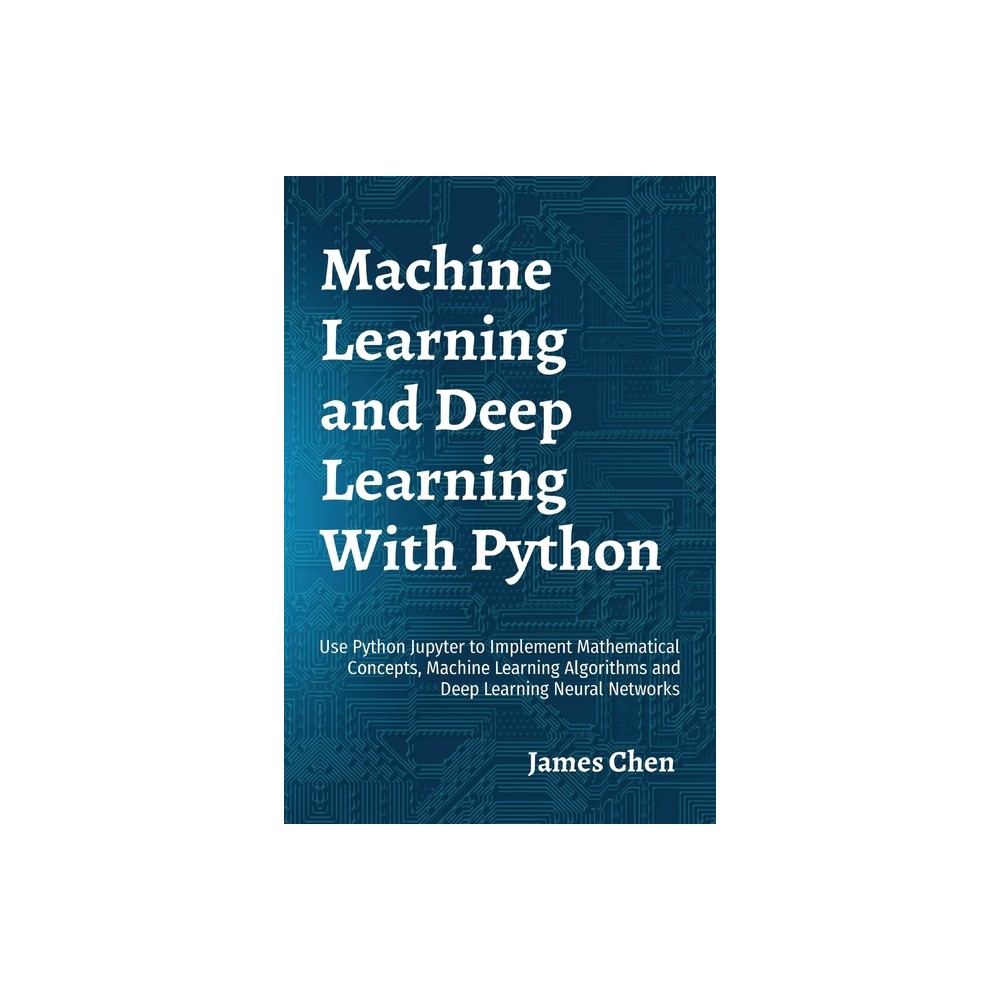 Machine Learning and Deep Learning With Python - by James Chen (Paperback)