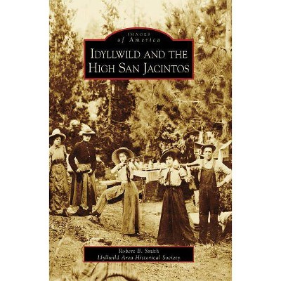 Idyllwild and the High San Jacintos - (Images of America (Arcadia Publishing)) by  Robert B Smith & Idyllwild Area Historical Society (Paperback)