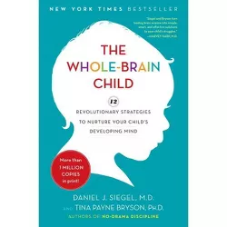 The Whole-Brain Child - by Daniel J Siegel & Tina Payne Bryson