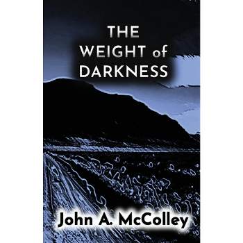 The Weight of Darkness - by  John a McColley (Paperback)