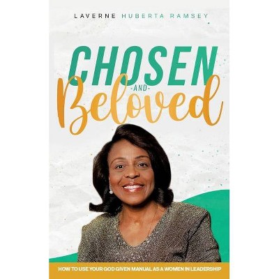 Chosen and Beloved-How to use our God given manual as women in leadership - by  Laverne Huberta Ramsey (Paperback)