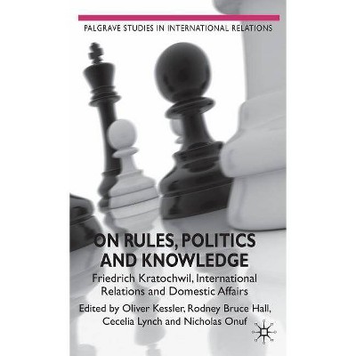 On Rules, Politics and Knowledge - (Palgrave Studies in International Relations (Hardcover)) (Hardcover)