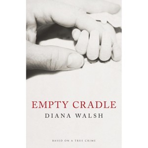 Empty Cradle - by  Diana Walsh (Paperback) - 1 of 1