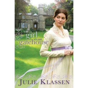The Girl in the Gatehouse - by  Julie Klassen (Paperback) - 1 of 1