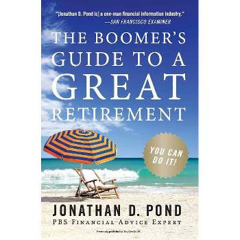 The Boomer's Guide to a Great Retirement - by  Jonathan D Pond (Paperback)