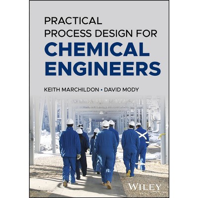 Practical Process Design for Chemical Engineers - by  Keith Marchildon & David Mody (Hardcover)