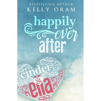 Happily Ever After (Cinder & Ella #2) - by  Kelly Oram (Paperback)