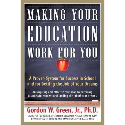 Making Your Education Work for You - by  Gordon W Green (Paperback)