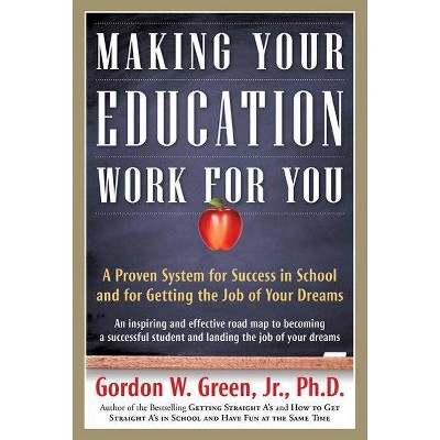 Making Your Education Work for You - by  Gordon W Green (Paperback)