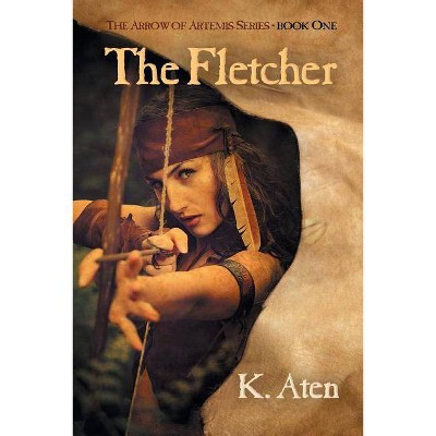 The Fletcher - (Arrow of Artemis) by  K Aten (Paperback)