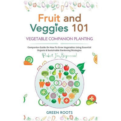 Fruit and Veggies 101 - Vegetable Companion Planting - by Green Roots