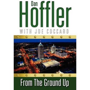 From The Ground Up - by  Dan Hoffler (Hardcover) - 1 of 1
