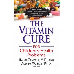 The Vitamin Cure for Children's Health Problems - by  Ralph K Campbell & Andrew W Saul (Paperback) - 1 of 1