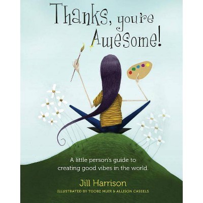 Thanks, You're Awesome! A Little Person's Guide to Creating Good Vibes in the World - by  Jill Harrison (Paperback)