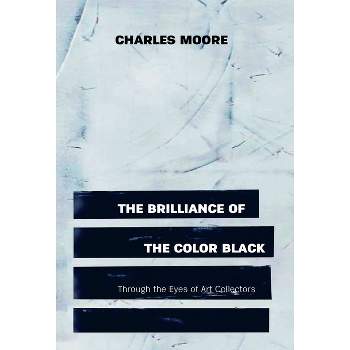 The Brilliance of the Color Black Through the Eyes of Art Collectors - by  Charles Moore (Hardcover)