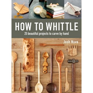 How to Whittle - by  Josh Nava (Hardcover) - 1 of 1