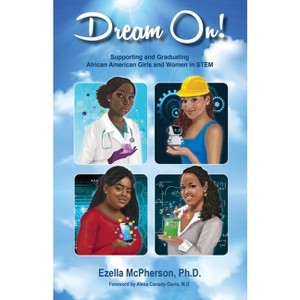 Dream On! Supporting and Graduating African American Girls and Women in STEM - by  Ezella McPherson (Paperback) - 1 of 1