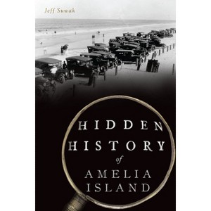 Hidden History of Amelia Island - by  Jeff Suwak (Paperback) - 1 of 1