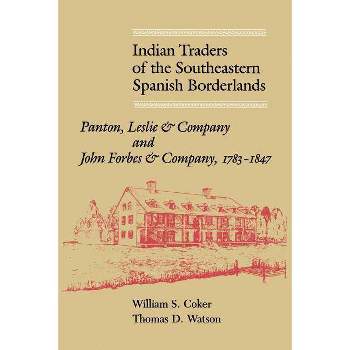 Indian Traders of the Southeastern Spanish Borderlands - by  William S Coker & Thomas D Watson (Paperback)