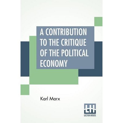 A Contribution To The Critique Of The Political Economy - by  Karl Marx (Paperback)