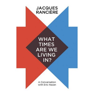 What Times Are We Living In? - by  Jacques Rancière (Paperback)