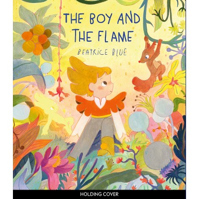 The Boy and the Flame - by  Beatrice Blue (Hardcover)