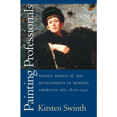 Painting Professionals - (Gender and American Culture) by  Kirsten Swinth (Paperback)