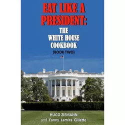 Eat Like a President - (The Whitehouse Cookbook) by  Hugo Zieman (Paperback)