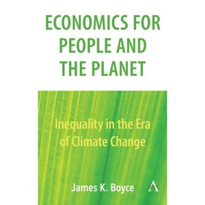 Economics for People and the Planet - (Anthem Frontiers of Global Political Economy and Development) by  James Boyce (Paperback) - 1 of 1