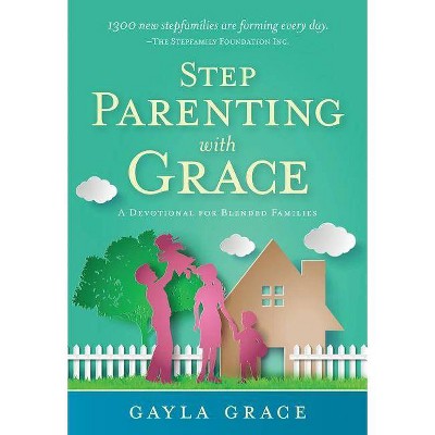 Stepparenting with Grace - by  Gayla Grace (Paperback)