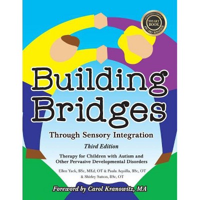 Building Bridges Through Sensory Integration, 3rd Edition - by  Paula Aquilla & Ellen Yack & Shirley Sutton (Paperback)