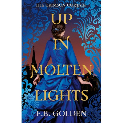 Up in Molten Lights - (The Crimson Curtain) by  E B Golden (Paperback)