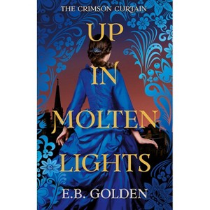 Up in Molten Lights - (The Crimson Curtain) by  E B Golden (Paperback) - 1 of 1
