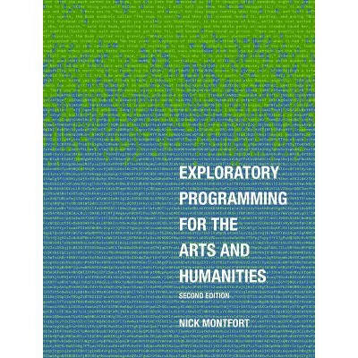 Exploratory Programming for the Arts and Humanities, Second Edition - by  Nick Montfort (Hardcover)