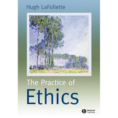 Practice of Ethics - by  Hugh LaFollette (Paperback)