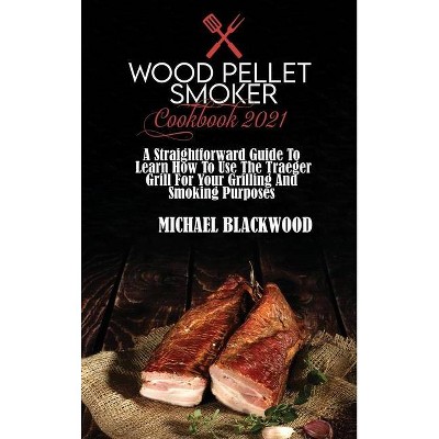 Wood Pellet Smoker Cookbook 2021 - by  Michael Blackwood (Hardcover)