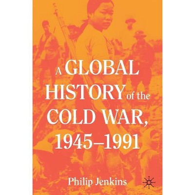 A Global History of the Cold War, 1945-1991 - by  Philip Jenkins (Paperback)